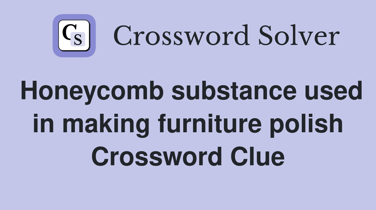 substance used in making furniture polish Crossword Clue